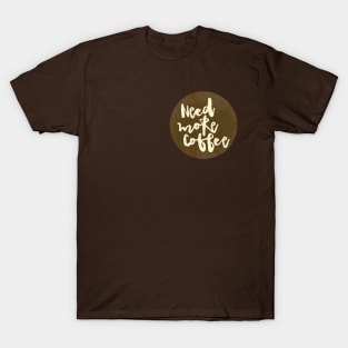 Need more Coffee T-Shirt